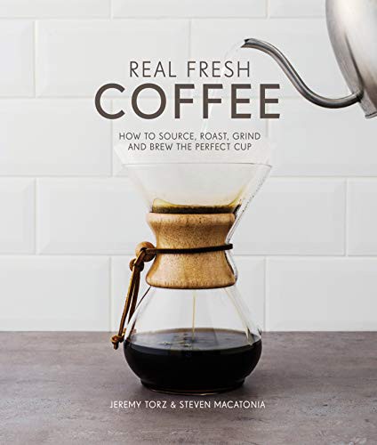 Real Fresh Coffee. How to source, roast, grind and brew the perfect cup