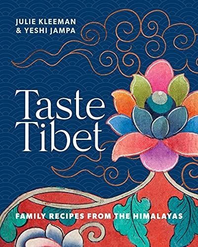 Taste Tibet: Family Recipes from the Himalayas. Julie Kleeman; Yeshi Jampa