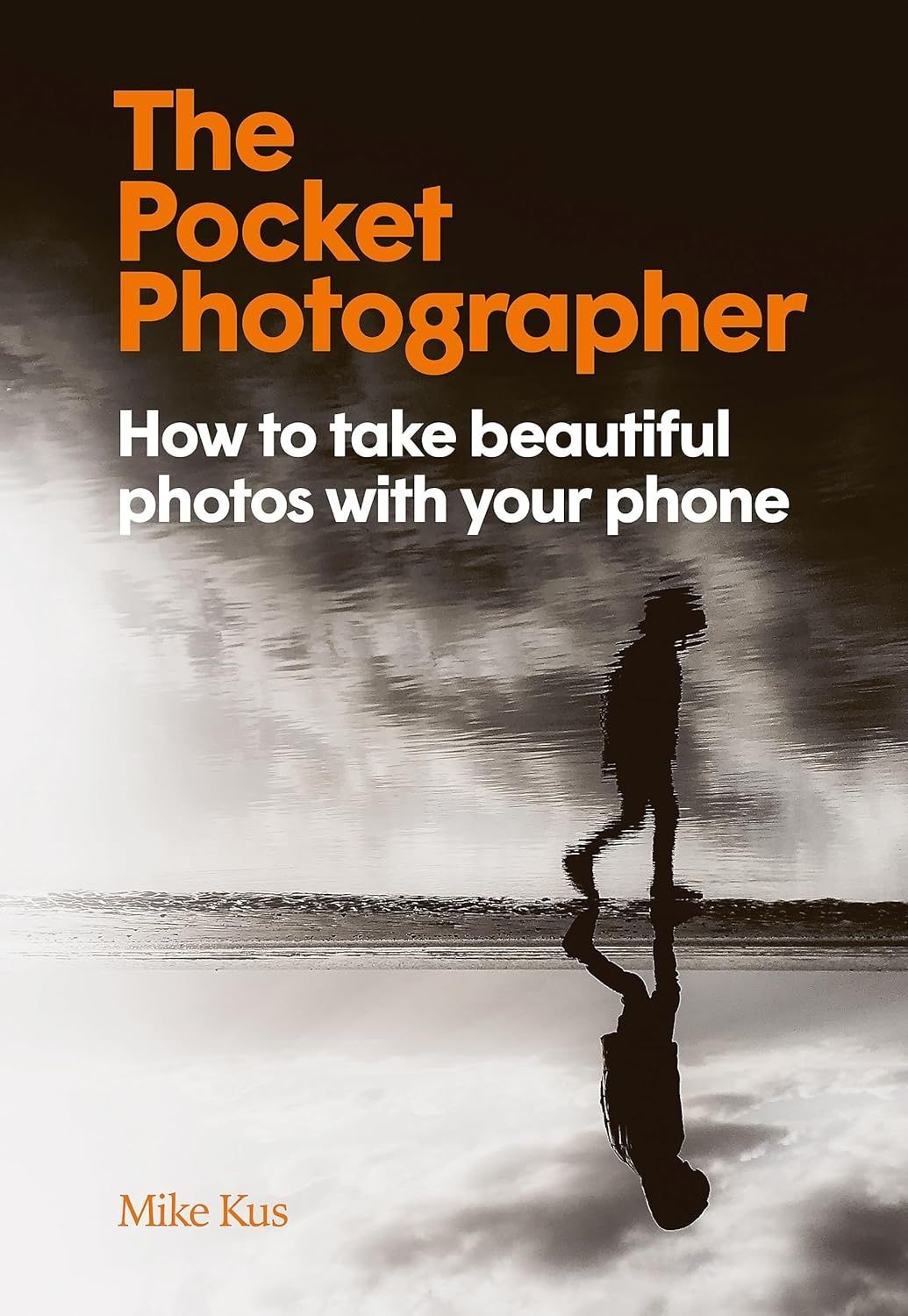 The Pocket Photographer: How to Take Beautiful Photos with Your Phone. Майк Кус