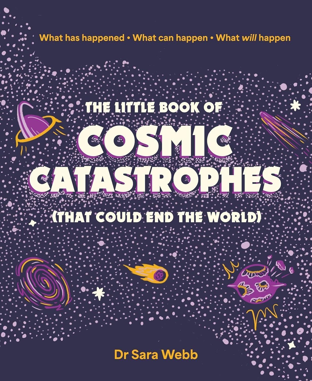 The Little Book of Cosmic Catastrophes (That Could End the World). Dr Sara Webb