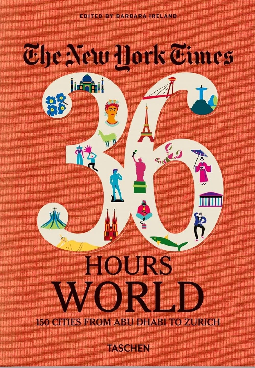 The New York Times 36 Hours. World. 150 Cities from Abu Dhabi to Zurich