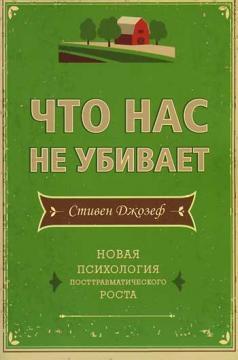 Що нас не вбиває. Нова психологія посттравматичного зростання