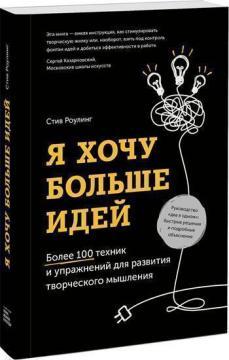 Я хочу більше ідей! Понад 100 технік і вправ для розвитку творчого мислення
