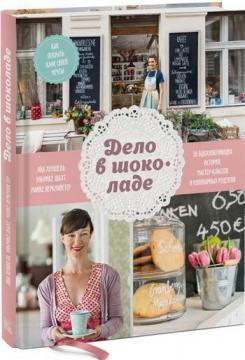 Справа в шоколаді. Як відкрити кафе своєї мрії. 20 надихаючих історій, майстер-класів та кулінарних