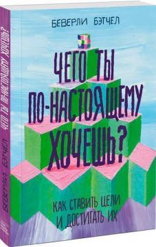 Чого ти по-справжньому хочеш. Як ставити цілі і досягати їх