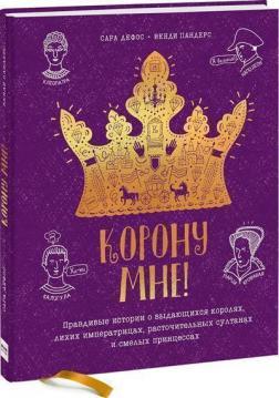 Корону мені! Правдиві історії про видатних королів, неймовірних императрицах, марнотратних султанах
