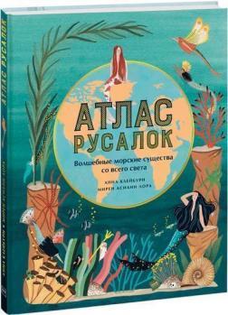 Атлас русалок. Чарівні морські істоти з усього світу