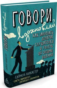 Говори, надихай. Як завоювати довіру слухачів і захопити їх своїми ідеями