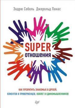 SUPER відносини. Як перетворити знайомих в друзів, клієнтів у прихильників, колег в однодумців