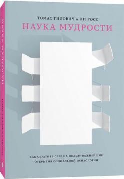 Наука мудрості. Як повернути собі на користь найважливіші відкриття соціальної психології