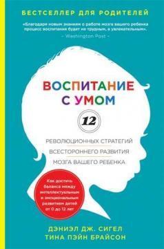 Виховання з розумом. 12 революційних стратегій всебічного розвитку мозку вашої дитини