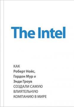 The Intel. Як Роберт Нойс, Гордон Мур та Енді Гроув створили найвпливовішу компанію в світі