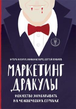 Маркетинг Дракули. Мистецтво заробляти на людських страхах
