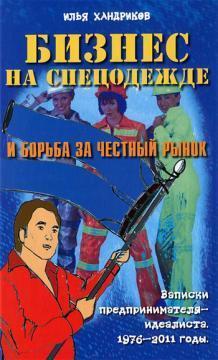 Бізнес на спецодязі і боротьба за чесний ринок. Записки підприємця-ідеаліста. 1976-2011 роки