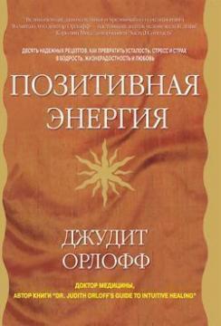 Позитивна енергія. Десять надійних рецептів, як перетворити втому, стрес і страх в бадьорість, життє
