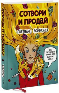 Створи і продай. Як перетворити хобі у справу і домогтися успіху