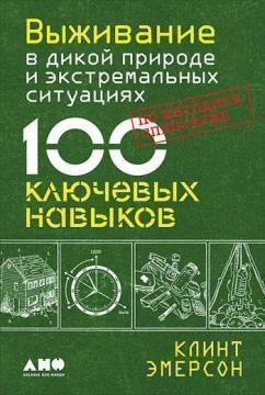 Виживання в дикій природі і екстремальних ситуаціях за методикою спецслужб. 100 ключових навичок