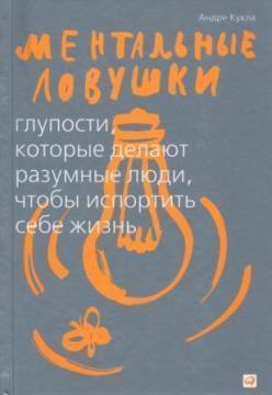 Ментальні пастки. Дурниці, які роблять розумні люди, щоб зіпсувати собі життя