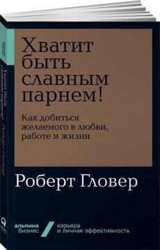 Досить бути славним хлопцем! Перевірений спосіб домогтися бажаного в любов, секс і життя  (мяка обк