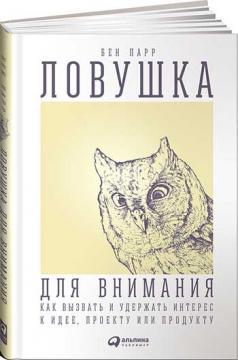 Пастка для уваги. Як викликати і утримати інтерес до ідеї, проекту або продукту