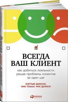 Завжди ваш клієнт. Як домогтися лояльності, вирішуючи проблеми клієнтів за один крок