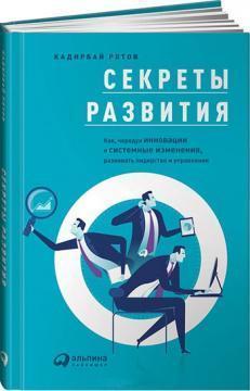 Секрети розвитку. Як, чергуючи інновації та системні зміни, розвивати лідерство і управління