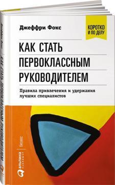 Як стати першокласним керівником. Правила залучення й утримання кращих фахівців 