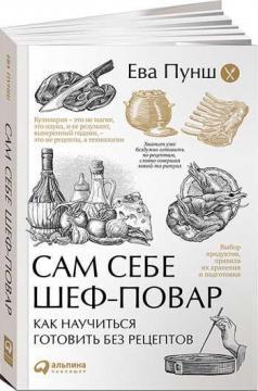 Сам собі шеф-кухар. Як навчитися готувати без рецептів