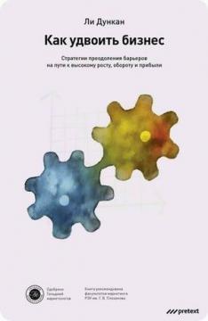 Як подвоїти бізнес. Стратегії подолання барєрів на шляху до високого росту, обороту і прибутку