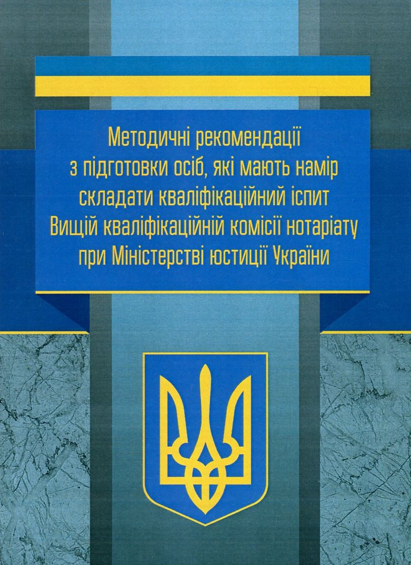 Методичні рекомендації з підготовки осіб, які мають намір складати кваліфікаційний іспит Вищій кваліфікаційній комісії нотаріату при Міністерстві юстиції України