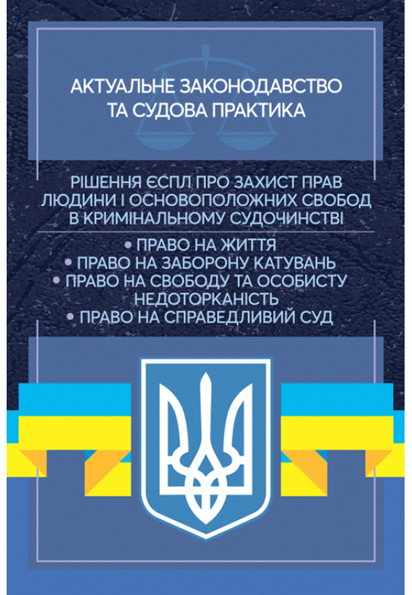 Рішення ЄСПЛ про захист прав людини і основоположних свобод в кримінальному судочинстві. Актуальне законодавство та судова практика