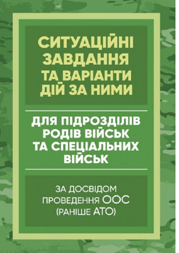 Методичні рекомендації “Ситуаційні завдання та варіанти дій за ними для підрозділів родів військ та спеціальних військ” (за досвідом проведення ООС (раніше АТО)