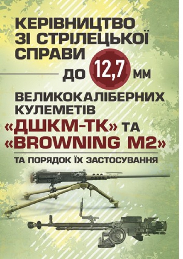 Керівництво зі стрілецької справи до 12,7 мм до великокаліберних кулеметів «ДШКМ-ТК» та «BROWNING M2»