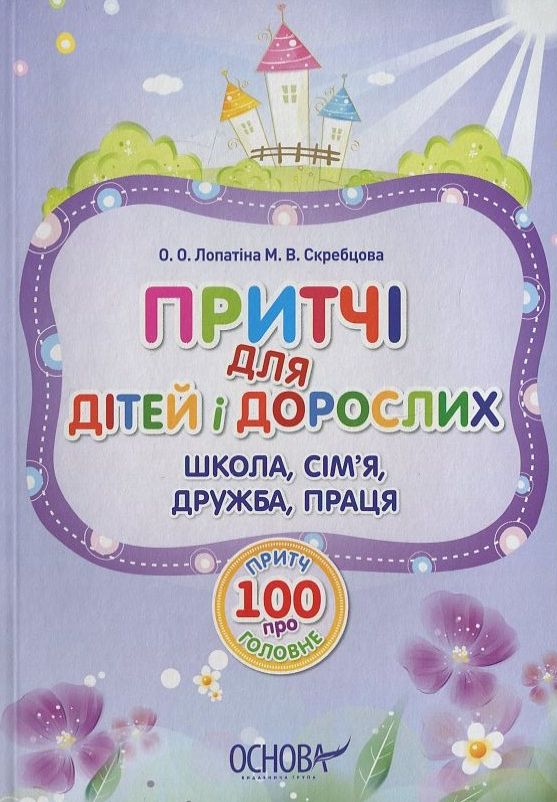 Притчі для дітей і дорослих. 100 притч про головне: школа, сім'я, дружба, праця