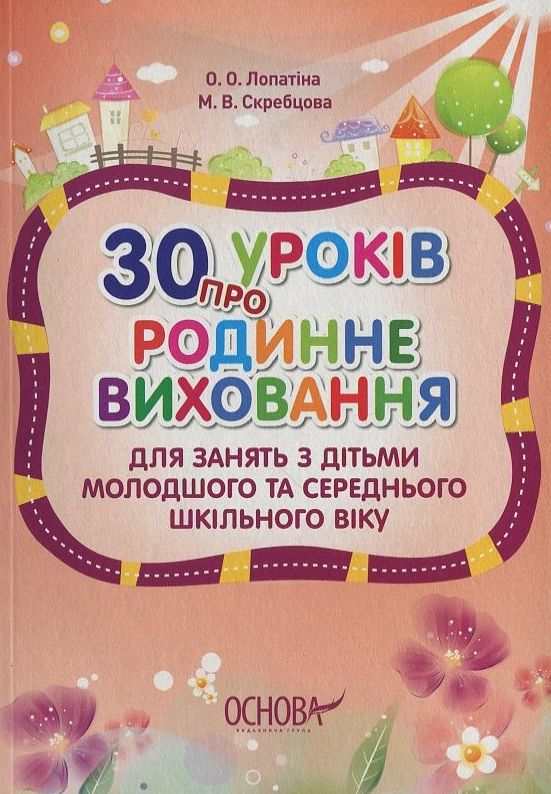 30 уроків про родинне виховання. Для занять з дітьми молодшого та середнього шкільного віку