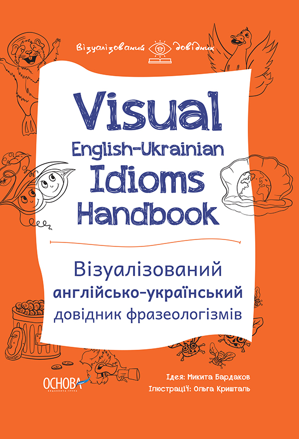 Visual English-Ukrainian Idioms Handbook. Візуалізований англійсько-український довідник фразеологізмів.