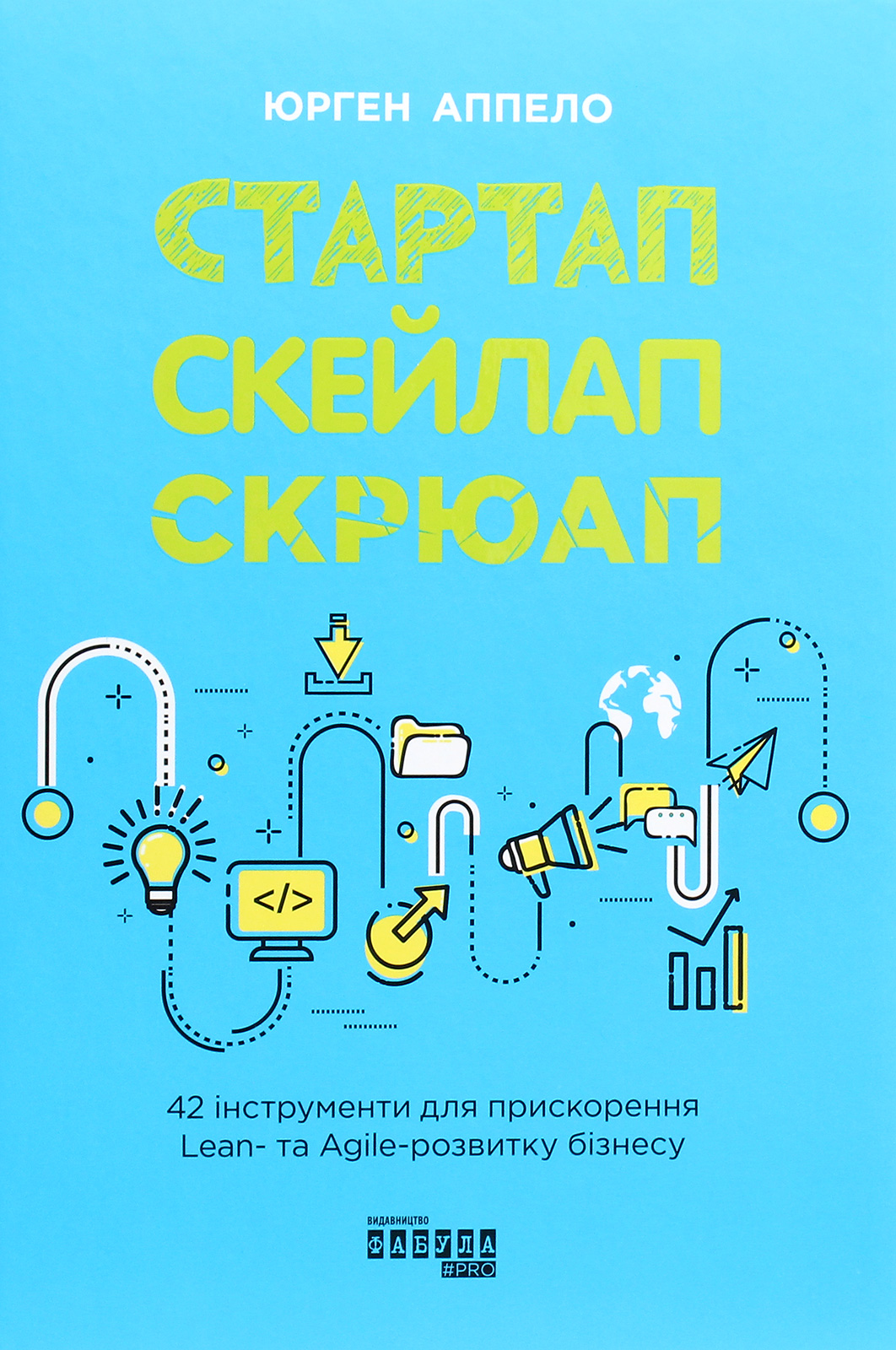 Стартап, скейлап, скрюап. 42 інструменти для прискорення Lean- та Agile-розвитку бізнесу