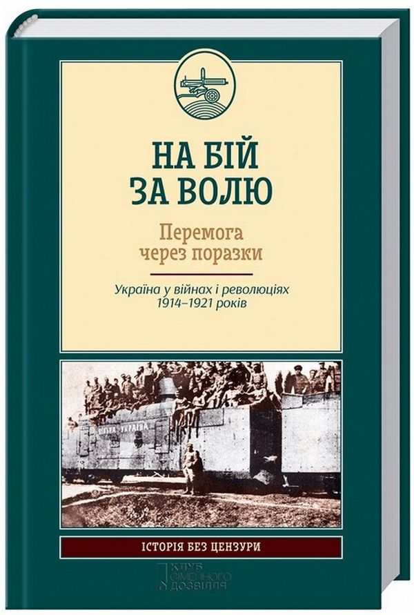 На бій за волю. Перемога через поразки. Україна у війнах і революціях 1914-1921 років