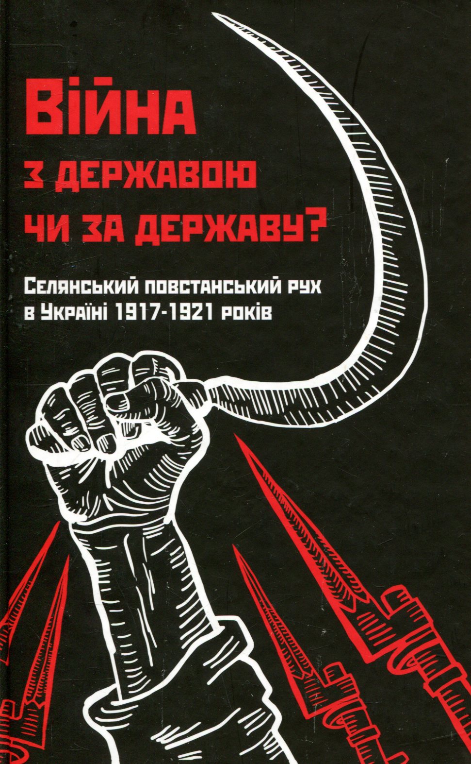 Війна з державою чи за державу? Селянський повстанський рух в Україні 1917-1921 років