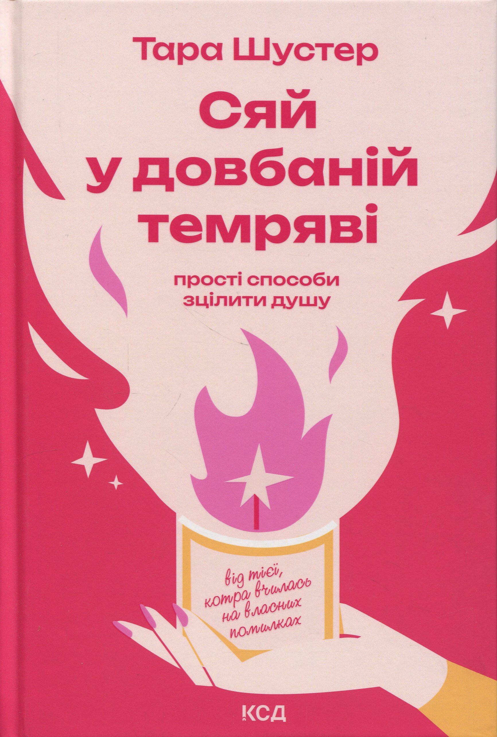 Сяй у довбаній темряві: прості способи зцілити душу. Тара Шустер