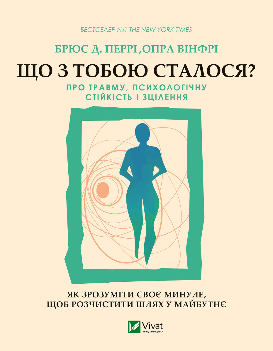 Що з тобою сталося? Про травму, психологічну стійкість і зцілення. Як зрозуміти своє минуле...