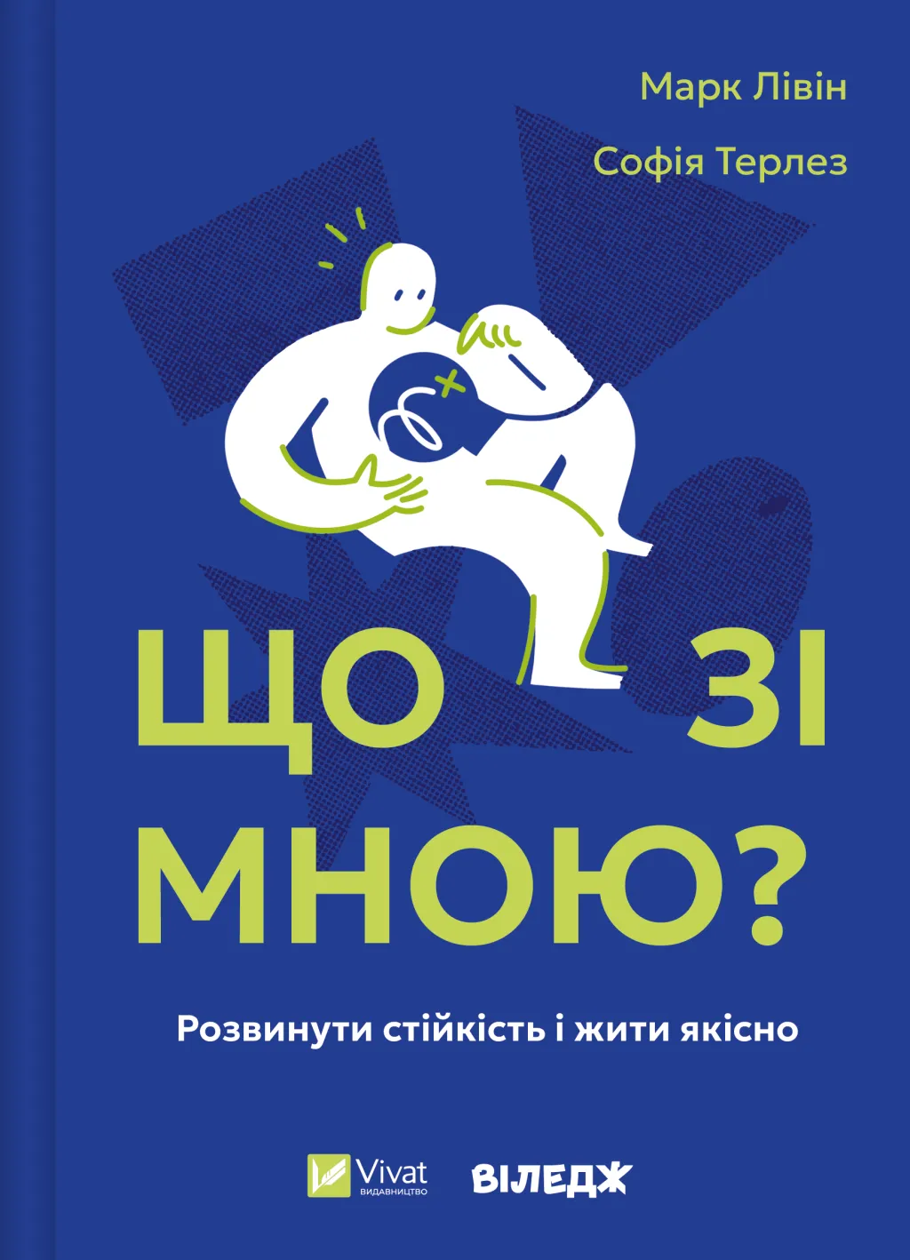 Що зі мною? Як розвинути стійкість і жити якісно. Марк Лівін; Софія Терлез