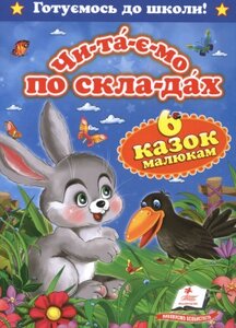 Чи-та-є-мо по скла-дах. Шість казок малюкам