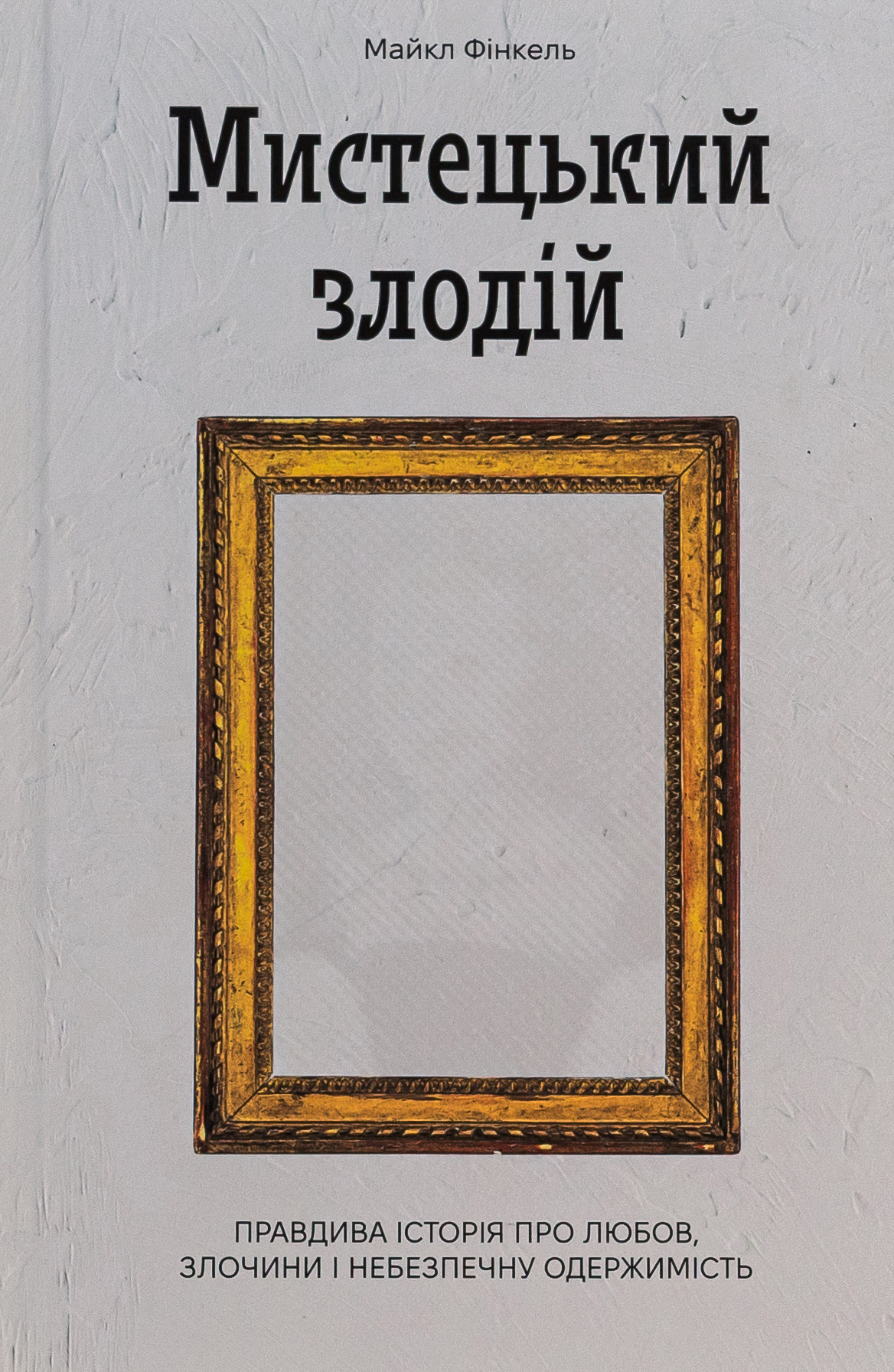 Мистецький злодій. Правдива історія про любов, злочини і небезпечну одержимість. Майкл Фінкель