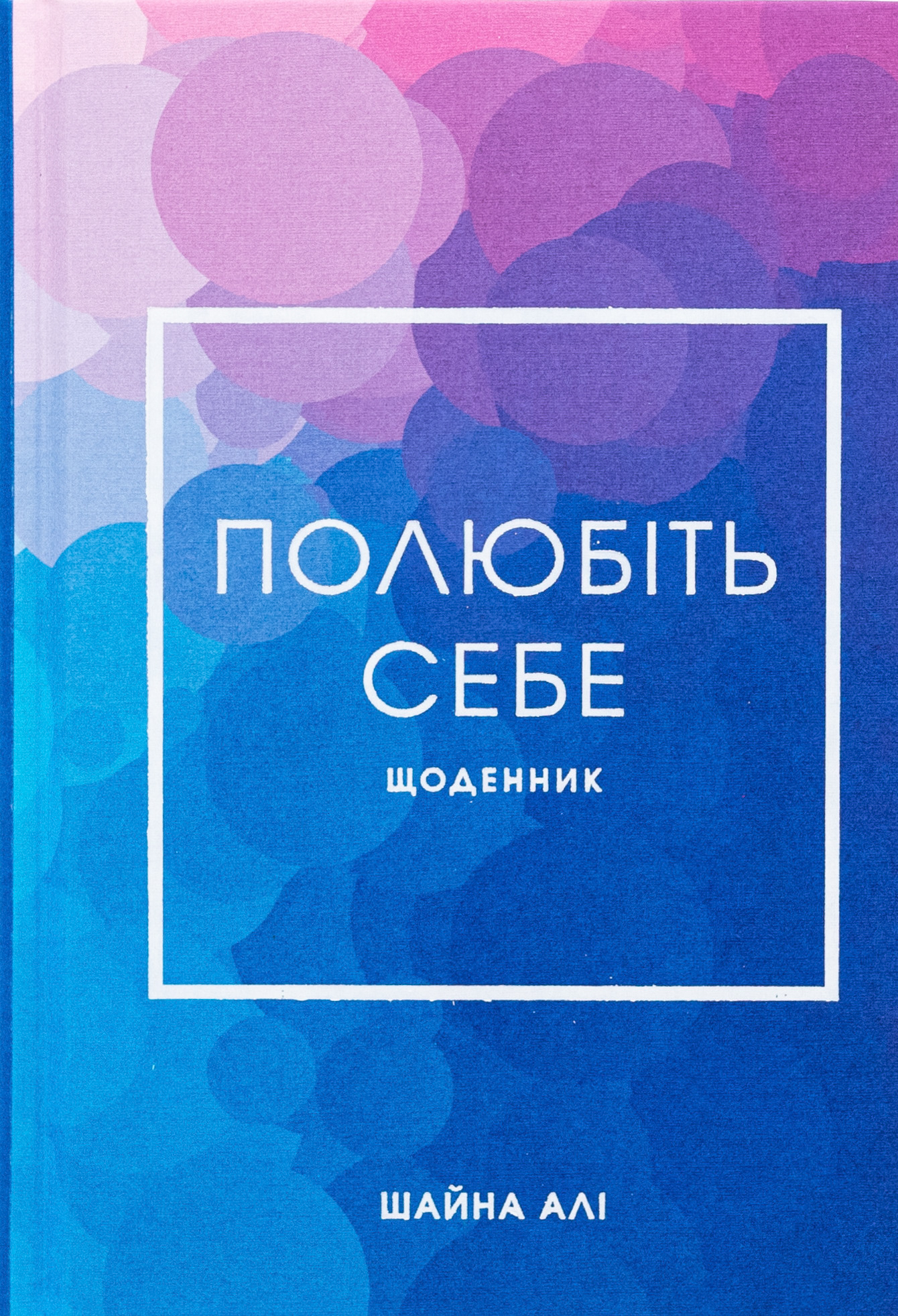 Полюбіть себе. Щоденник, який допоможе змінити ваше життя,  підвищити самооцінку, збагнути свою цінність і знайти справжнє щастя
