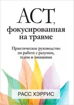 ACT, фокусований на травмі. Практичний посібник з роботи з розумом, тілом та емоціями