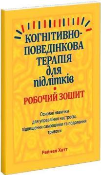 Когнітивно-поведінкова терапія для підлітків. Основні навички для управління настроєм