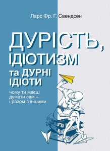 Дурість, ідіотизм та дурні ідіоти. Чому ти маєш думати сам – і разом з іншими