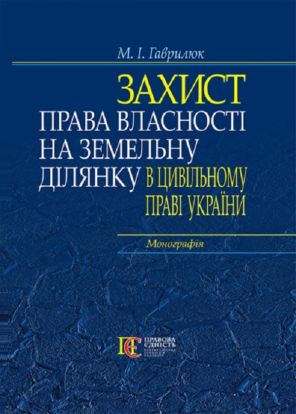 Захист права власності на земельну ділянку в цивільному праві України. Монографія