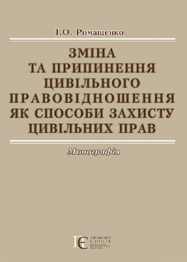Зміна та припинення цивільного правовідношення як способи захисту цивільних прав. Монографія